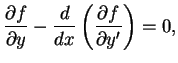$\displaystyle \frac{\partial f}{\partial y}-\frac{ d}{ dx} \left(\frac{\partial f}{\partial y'}\right)=0,$