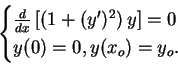 \begin{displaymath}\begin{cases}\frac{d}{dx}\left[\left(1+(y')^2\right)y\right]=0  y(0)=0, y(x_o)=y_o.\end{cases}\end{displaymath}